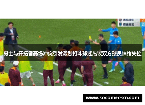 勇士与开拓者赛场冲突引发激烈打斗球迷热议双方球员情绪失控