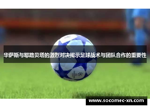 华萨斯与耶路贝塔的激烈对决揭示足球战术与团队合作的重要性