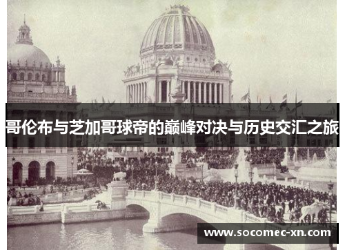 哥伦布与芝加哥球帝的巅峰对决与历史交汇之旅