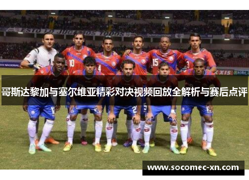 哥斯达黎加与塞尔维亚精彩对决视频回放全解析与赛后点评