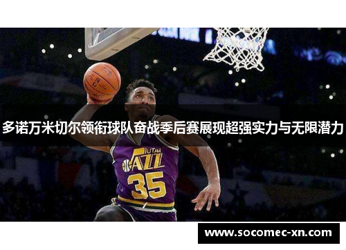 多诺万米切尔领衔球队奋战季后赛展现超强实力与无限潜力