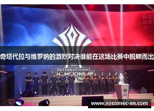 奇塔代拉与维罗纳的激烈对决谁能在这场比赛中脱颖而出