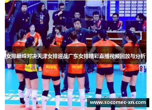 女排巅峰对决天津女排迎战广东女排精彩直播视频回放与分析