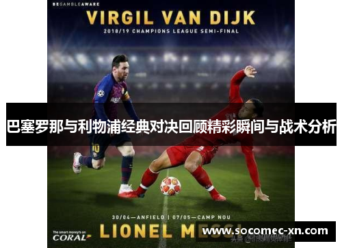巴塞罗那与利物浦经典对决回顾精彩瞬间与战术分析