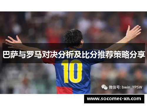 巴萨与罗马对决分析及比分推荐策略分享