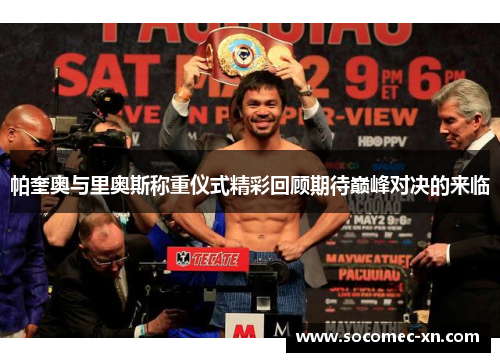 帕奎奥与里奥斯称重仪式精彩回顾期待巅峰对决的来临