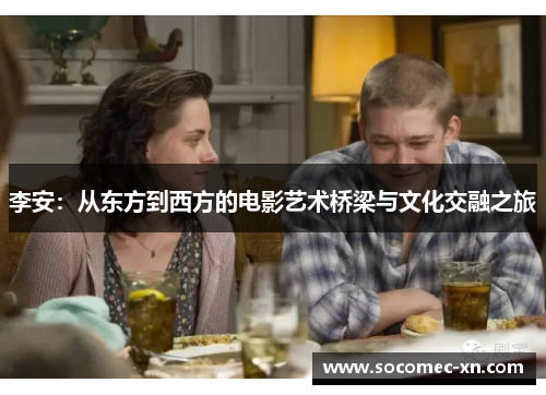李安：从东方到西方的电影艺术桥梁与文化交融之旅